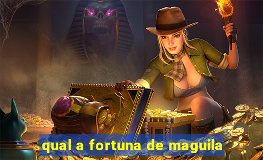 qual a fortuna de maguila